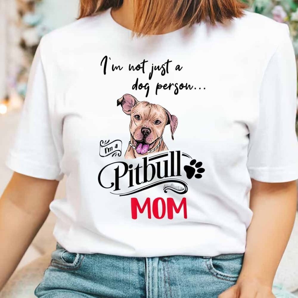 Im Not Just A Dog Person Im A Pitbull Mom Gift Shirt Tee Pittie Mom Tshirt